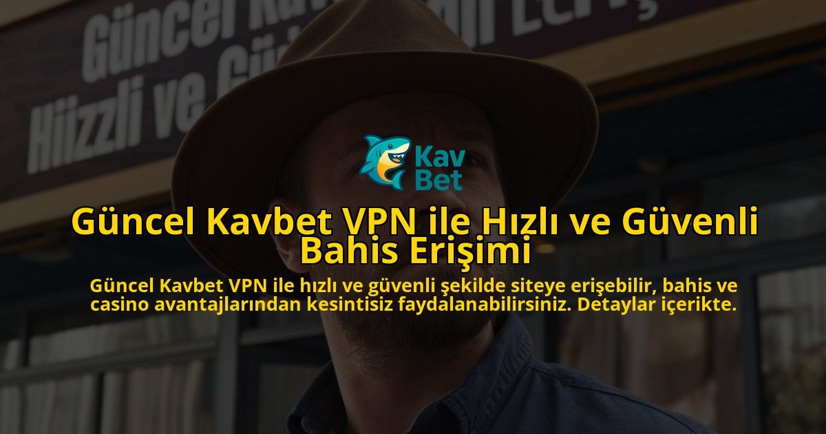 Gncel-Kavbet-VPN-ile-Hzl-ve-Gvenli-Bahis-Eriimi-overlay-1768131265.jpg